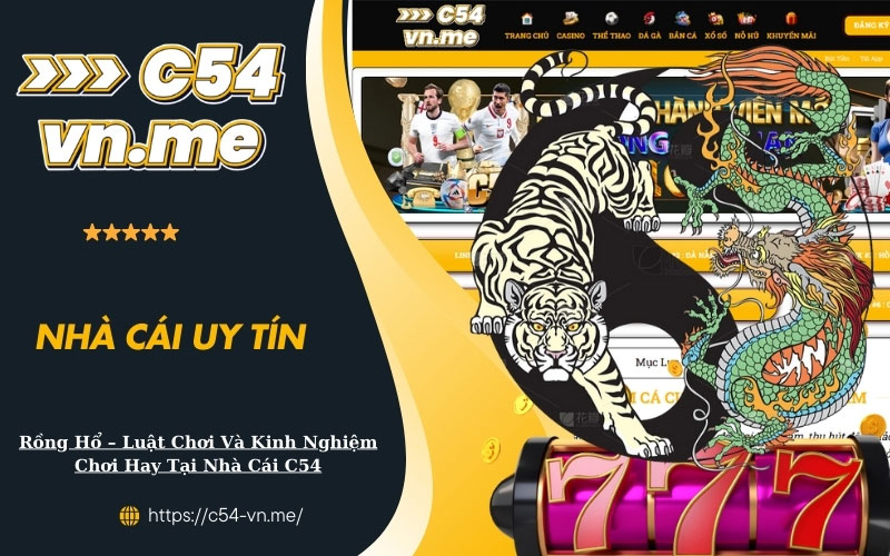 Chọn Rồng Hổ Luật Chơi Và Kinh Nghiệm Chơi Hay Tại Nhà Cái C54